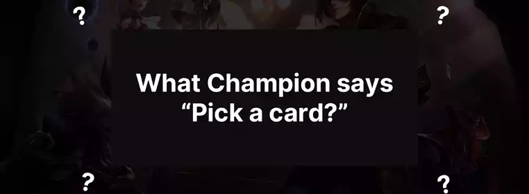 What champion says "Pick a card"?