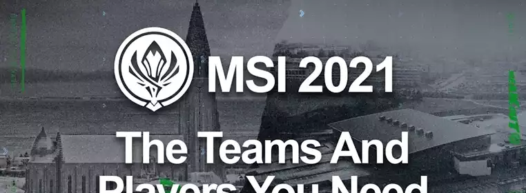 The Teams and Players You Need to Watch at MSI 2021