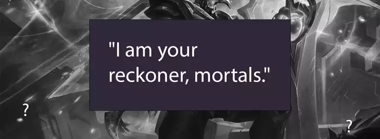What LoL champion says "I am your reckoner, mortals."?