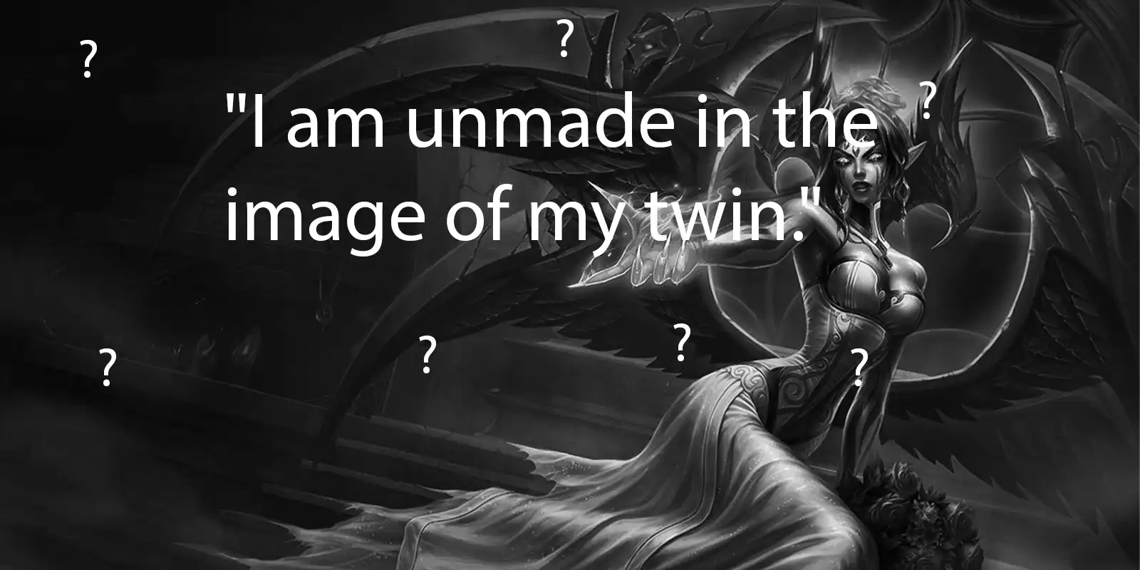 What League champion says "I am unmade in the image of my twin."?