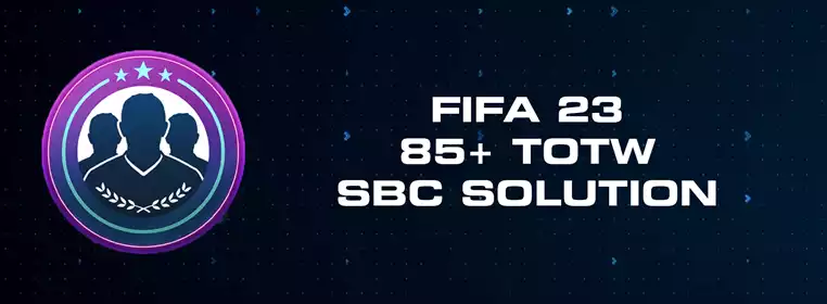 FIFA 23 85+ TOTW Upgrade SBC Solution