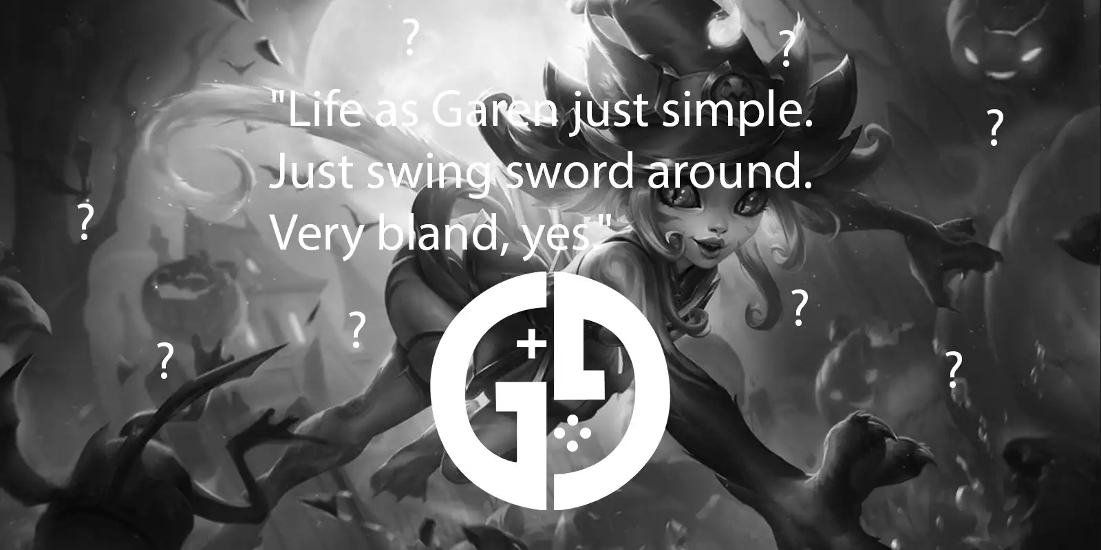 What champion says Life as Garen just simple. Just swing sword around.  Very bland, yes.?
