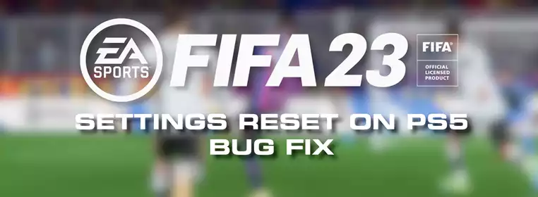 FIFA 23 Settings Reset On PS5 Bug Fix