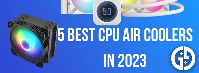 5 best CPU air coolers in 2023: Budget & high-end