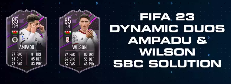 FIFA 23 Dynamic Duos Ampadu And Wilson SBC Solution